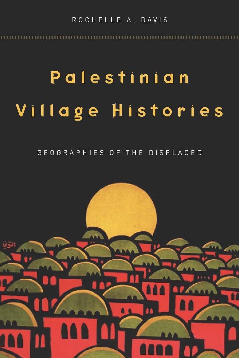 Palestinian Village Histories: Geographies of the Displaced by Rochelle Davis