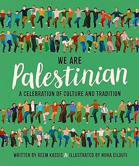 We Are Palestinian: A Celebration of Culture and Tradition by Reem Kassis (Author), Noha Eilouti (Illustrator)