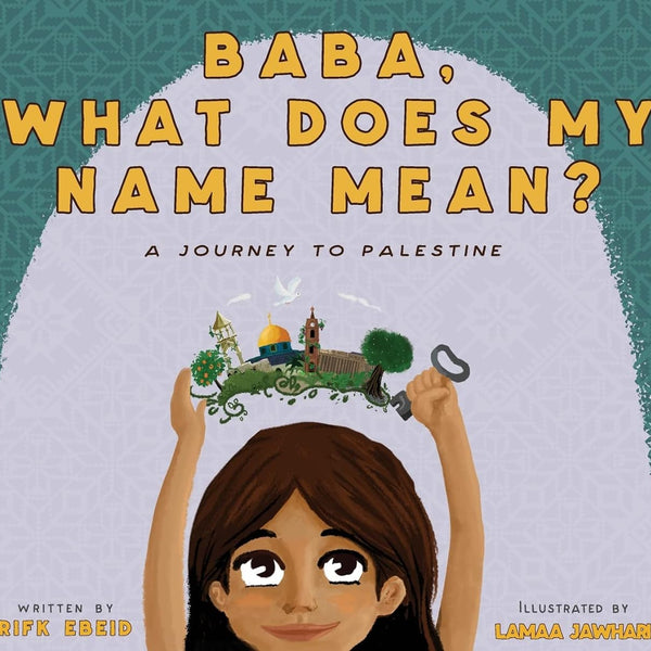 Baba, What Does My Name Mean? A Journey to Palestine by Rifk Ebeid (Author), Lamaa Jawhari (Illustrator) [Hardcover]