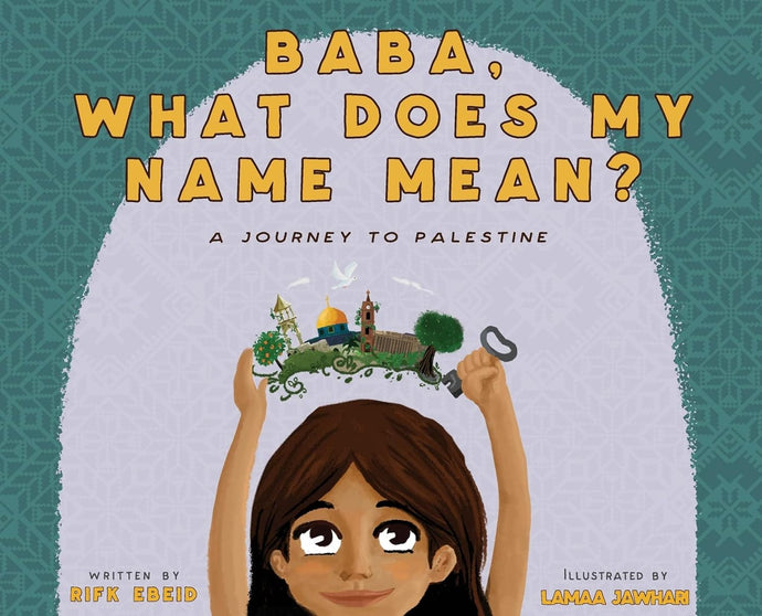 Baba, What Does My Name Mean? A Journey to Palestine by Rifk Ebeid (Author), Lamaa Jawhari (Illustrator) [Hardcover]