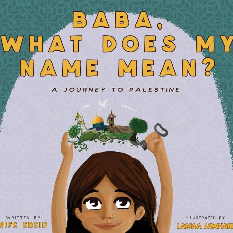 Baba, What Does My Name Mean? A Journey to Palestine by Rifk Ebeid (Author), Lamaa Jawhari (Illustrator) [Hardcover]