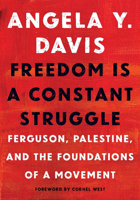 Freedom Is a Constant Struggle: Ferguson, Palestine, and the Foundations of a Movement by Angela Y. Davis (Author), Frank Barat (Editor), Cornel West (Preface) [Paperback]