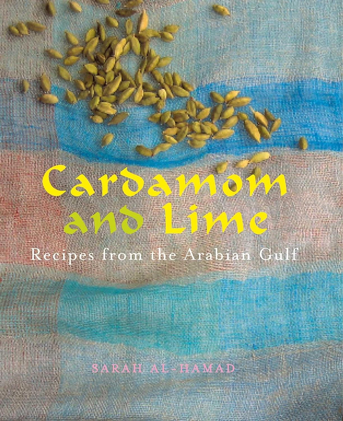 Cardamom and Lime: Recipes from the Arabian Gulf by Sarah al-Hamad [Paperback]