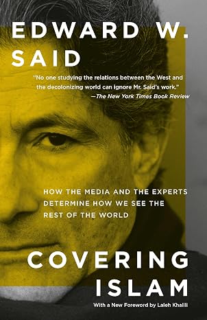 Covering Islam: How the Media and the Experts Determine How We See the Rest of the World by Edward Said