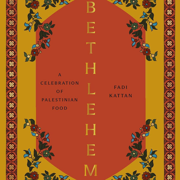Bethlehem: A Celebration of Palestinian Food Hardcover by Fadi Kattan