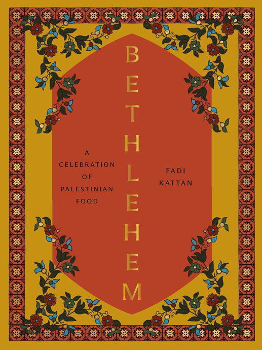 Bethlehem: A Celebration of Palestinian Food Hardcover by Fadi Kattan