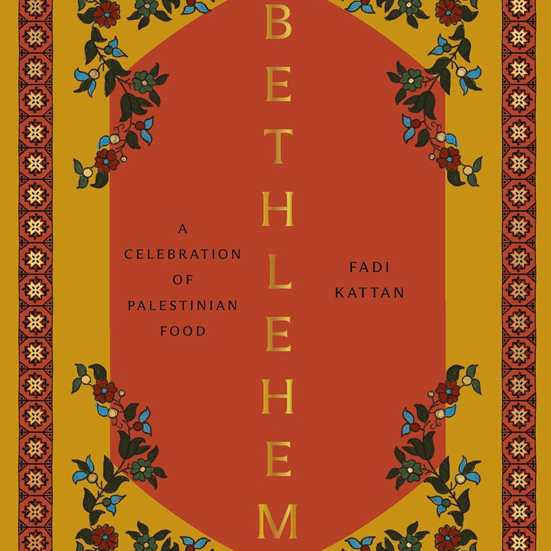 Bethlehem: A Celebration of Palestinian Food Hardcover by Fadi Kattan