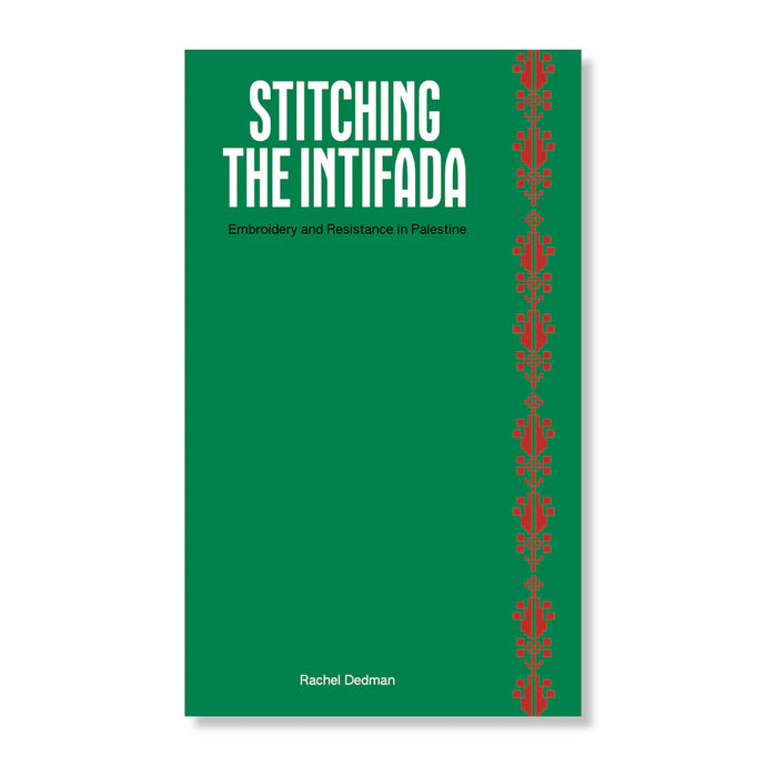 Stitching the Intifada: Embroidery and Resistance in Palestine by Rachel Dedman