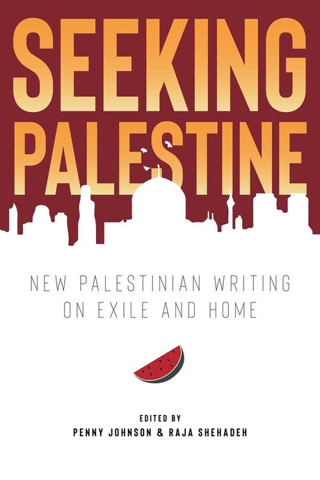 Seeking Palestine New Palestinian Writing on Exile and Home By Penny (ed.) Johnson [Paperback]