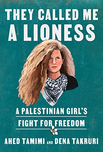 They Called Me a Lioness: A Palestinian Girl's Fight for Freedom by Ahed Tamimi & Dena Takruri