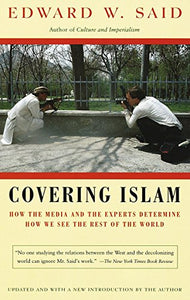 Covering Islam: How the Media and the Experts Determine How We See the Rest of the World by Edward Said