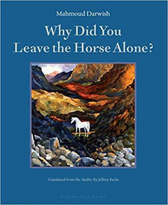 Why Did You Leave the Horse Alone? by Mahmoud Darwish