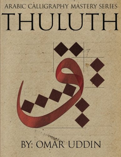 Arabic Calligraphy Mastery Series - THULUTH: A Comprehensive Step-by-Step Study of the Thuluth Script by Omar Uddin
