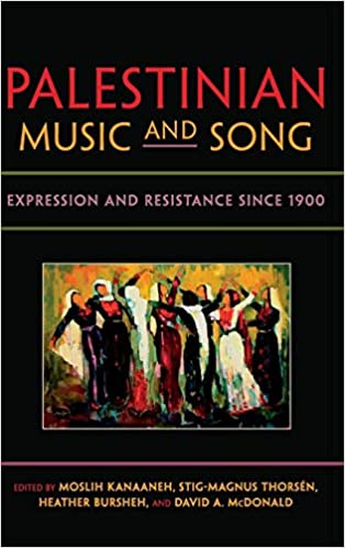 Palestinian Music & Song: Expression & Resistance since 1900 edited by Moslih Kanaaneh, Stig-Magnus Thorsen, & co.
