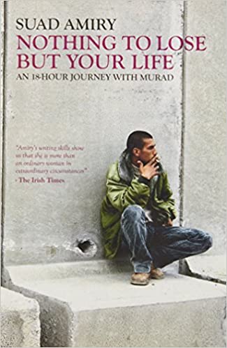 Nothing To Lose But Your Life: An 18-Hour Journey with Murad by Suad Amiry