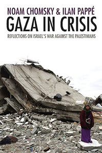 Gaza in Crisis: Reflections on Israel's War Against the Palestinians by Noam Chomsky & Ilan Pappe