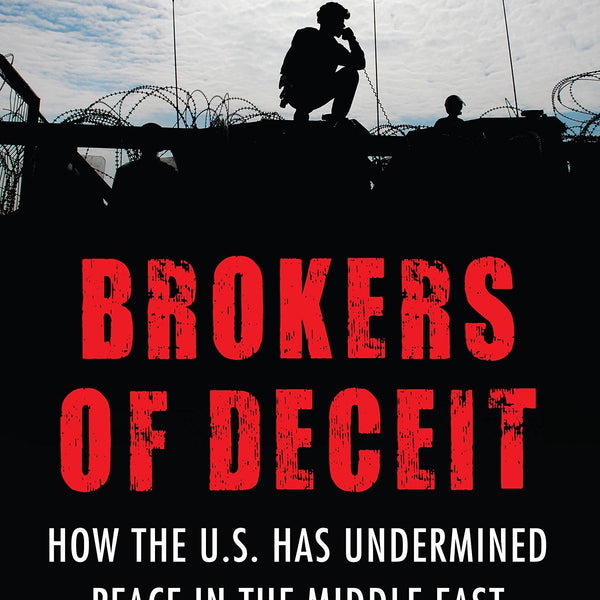 Brokers of Deceit: How the U.S. Has Undermined Peace in the Middle East by Rashid Khalidi