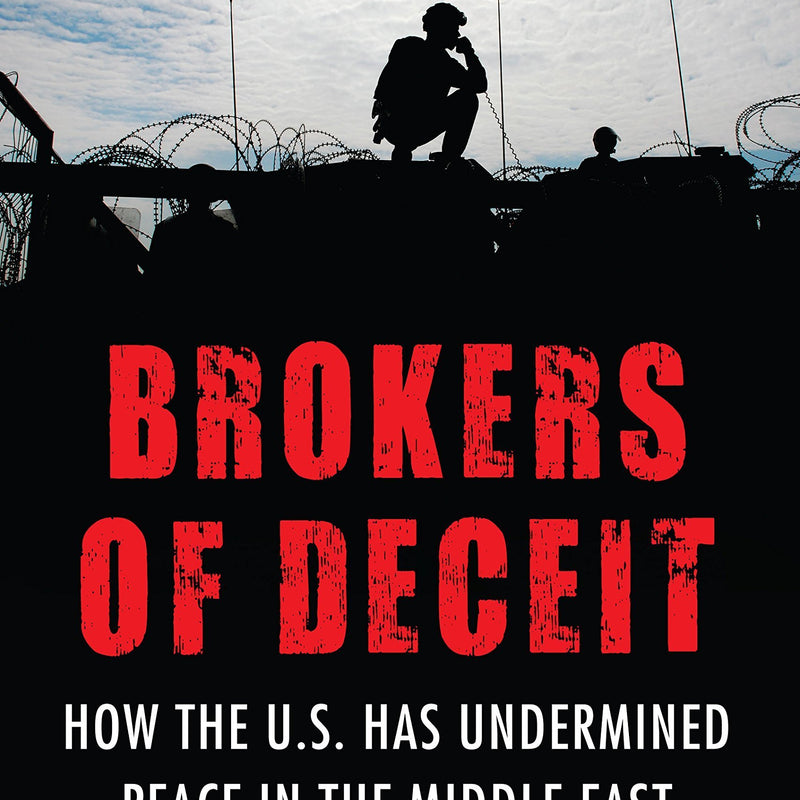 Brokers of Deceit: How the U.S. Has Undermined Peace in the Middle East by Rashid Khalidi