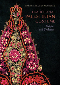 Traditional Palestinian Costume: Origins and Evolutions by Hanan Karaman Munayyer