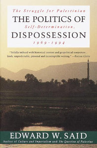 The Politics of Dispossession: The Struggle for Palestinian Self-Determination, 1969-1994 by Edward Said